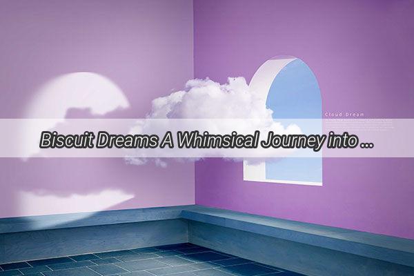 Biscuit Dreams A Whimsical Journey into the Sweet Dreams of Others